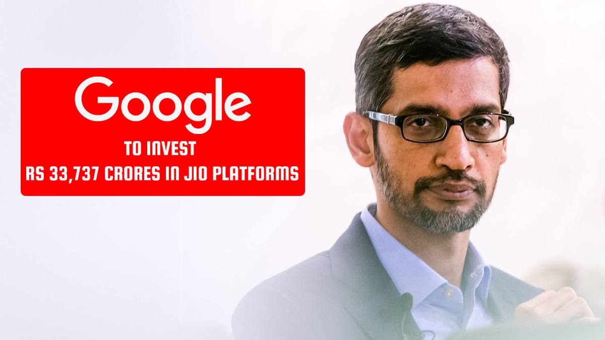 Google has pumped in Rs 33,737 Cr for a 7.7% stake in Jio Platforms