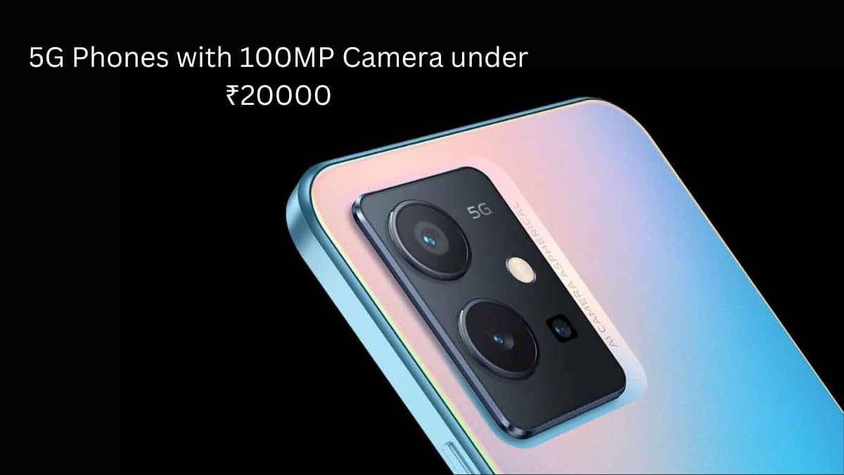 Top 5G Phones with 100MP Camera under ₹20,000 The Tech Outlook